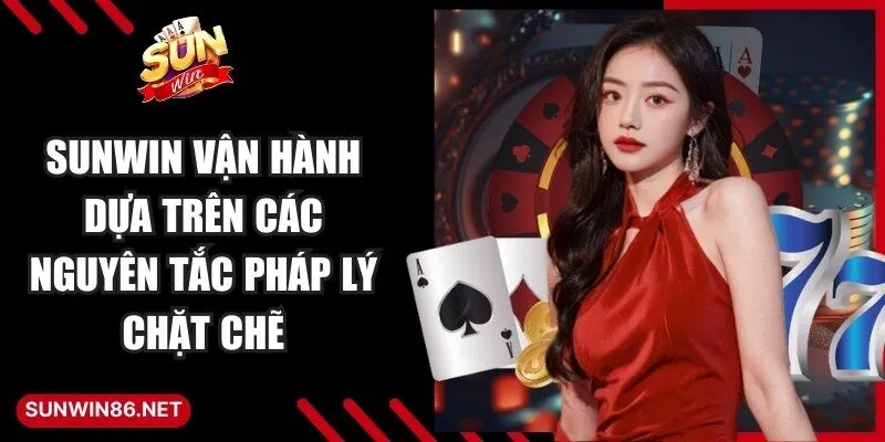 Sunwin vận hành dựa trên các nguyên tắc pháp lý chặt chẽ